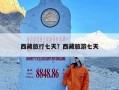 西藏旅行七天？西藏旅游七天