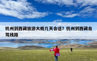 杭州到西藏旅游大概几天合适？杭州到西藏自驾线路
