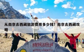 从南京去西藏旅游费用多少钱？南京去西藏攻略