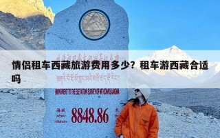 情侣租车西藏旅游费用多少？租车游西藏合适吗