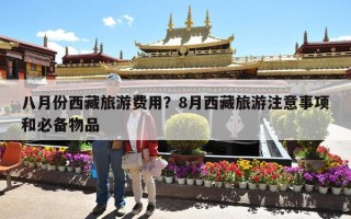 八月份西藏旅游费用？8月西藏旅游注意事项和必备物品
