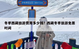 冬季西藏旅游费用多少钱？西藏冬季旅游免票时间