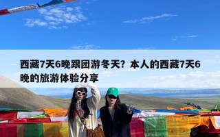 西藏7天6晚跟团游冬天？本人的西藏7天6晚的旅游体验分享