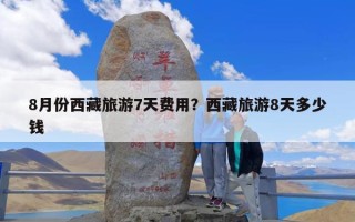 8月份西藏旅游7天费用？西藏旅游8天多少钱