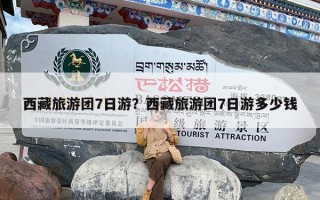 西藏旅游团7日游？西藏旅游团7日游多少钱