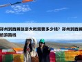郑州到西藏旅游大概需要多少钱？郑州到西藏旅游路线