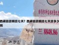 西藏旅游跟团七天？西藏旅游跟团七天游多少钱
