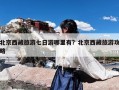 北京西藏旅游七日游哪里有？北京西藏旅游攻略