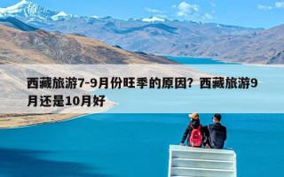 西藏旅游7-9月份旺季的原因？西藏旅游9月还是10月好