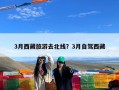 3月西藏旅游去北线？3月自驾西藏